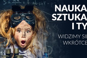 Nauka. Sztuka. I Ty!