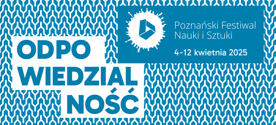 Bądź z nami podczas tegorocznej edycji Poznańskiego Festiwalu Nauki i Sztuki. Bądź odpowiedzialny!
